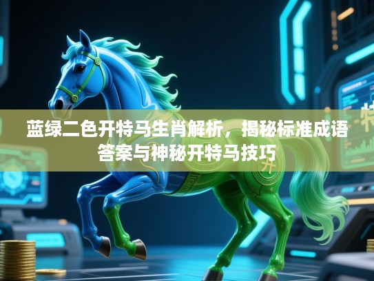 蓝绿二色开特马生肖解析，揭秘标准成语答案与神秘开特马技巧