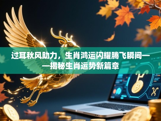 过耳秋风助力，生肖鸿运闪耀腾飞瞬间——揭秘生肖运势新篇章