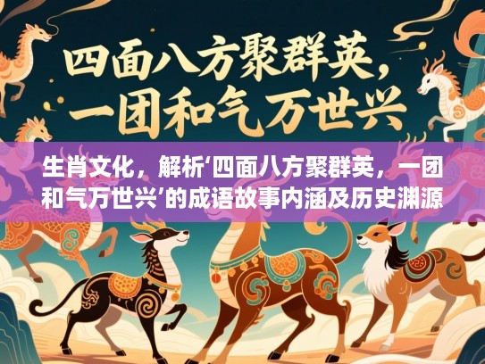 生肖文化，解析‘四面八方聚群英，一团和气万世兴’的成语故事内涵及历史渊源