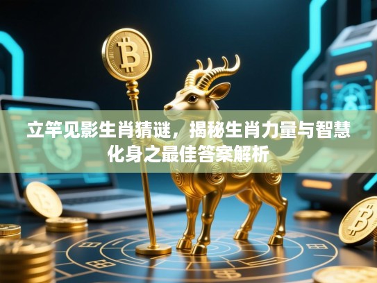 立竿见影生肖猜谜，揭秘生肖力量与智慧化身之最佳答案解析